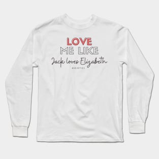 Love Me Like Jack Loves Elizabeth - #Hearties Long Sleeve T-Shirt